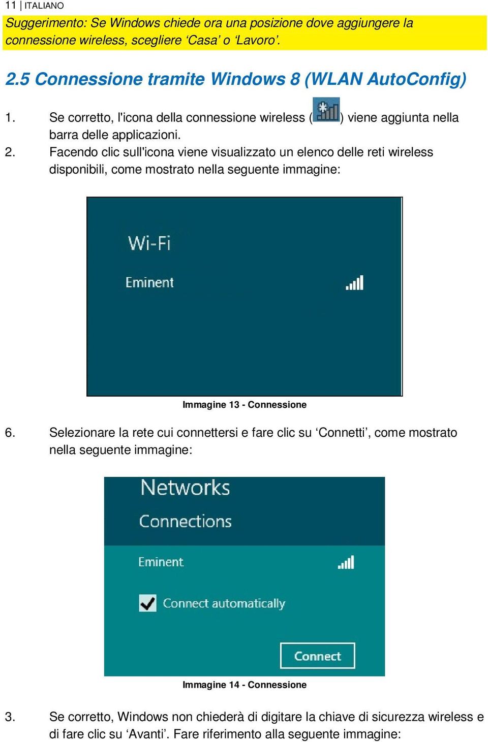 Facendo clic sull'icona viene visualizzato un elenco delle reti wireless disponibili, come mostrato nella seguente immagine: Immagine 13 - Connessione 6.