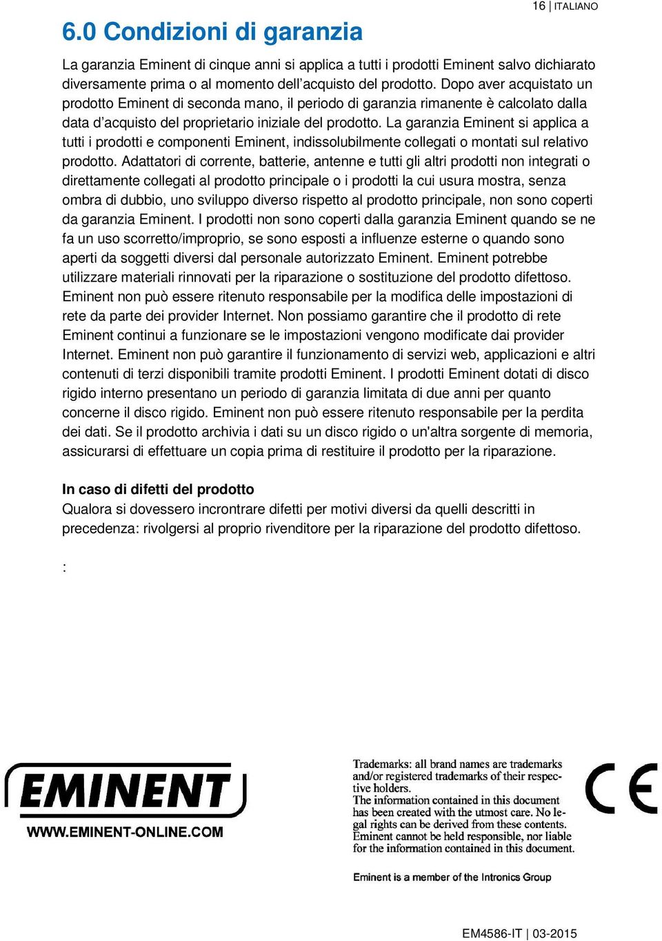 La garanzia Eminent si applica a tutti i prodotti e componenti Eminent, indissolubilmente collegati o montati sul relativo prodotto.