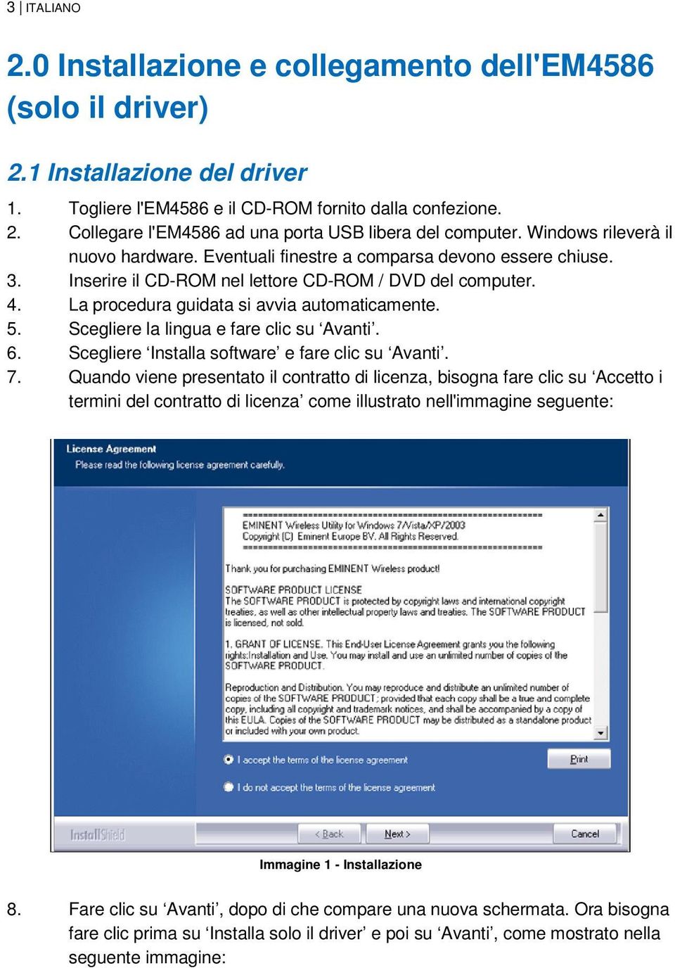 5. Scegliere la lingua e fare clic su Avanti. 6. Scegliere Installa software e fare clic su Avanti. 7.