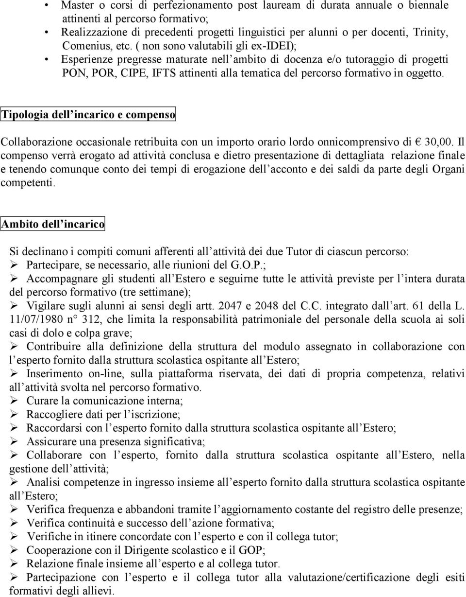 ( non sono valutabili gli ex-idei); Esperienze pregresse maturate nell ambito di docenza e/o tutoraggio di progetti PON, POR, CIPE, IFTS attinenti alla tematica del percorso formativo in oggetto.