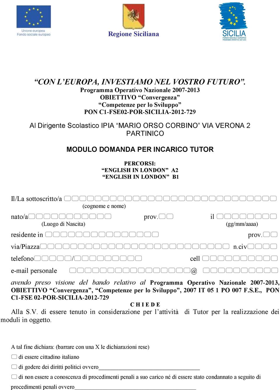 MODULO DOMANDA PER INCARICO TUTOR PERCORSI: ENGLISH IN LONDON A2 ENGLISH IN LONDON B1 Il/La sottoscritto/a (cognome e nome) nato/a prov. il (Luogo di Nascita) (gg/mm/aaaa) residente in prov.