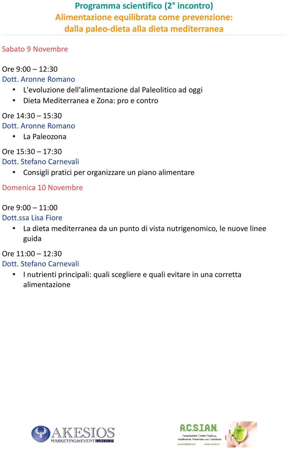 Aronne Romano La Paleozona Ore 15:30 17:30 Dott. Stefano Carnevali Consigli pratici per organizzare un piano alimentare Domenica 10 Novembre Ore 9:00 11:00 Dott.