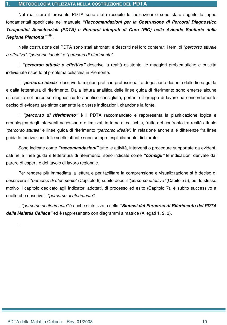 Nella costruzione del PDTA sono stati affrontati e descritti nei loro contenuti i temi di percorso attuale o effettivo, percorso ideale e percorso di riferimento.