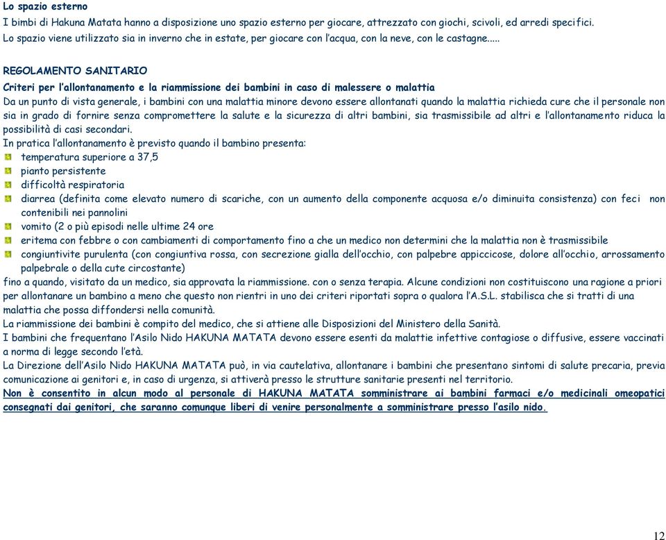 .. REGOLAMENTO SANITARIO Criteri per l allontanamento e la riammissione dei bambini in caso di malessere o malattia Da un punto di vista generale, i bambini con una malattia minore devono essere