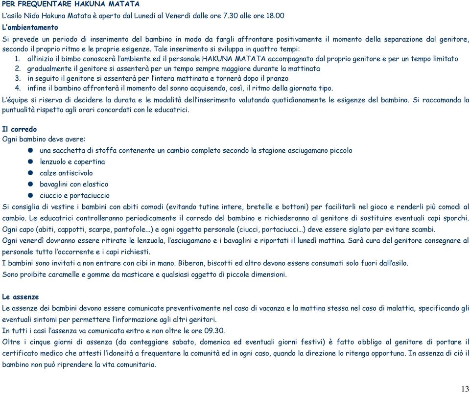 esigenze. Tale inserimento si sviluppa in quattro tempi: 1. all inizio il bimbo conoscerà l ambiente ed il personale HAKUNA MATATA accompagnato dal proprio genitore e per un tempo limitato 2.