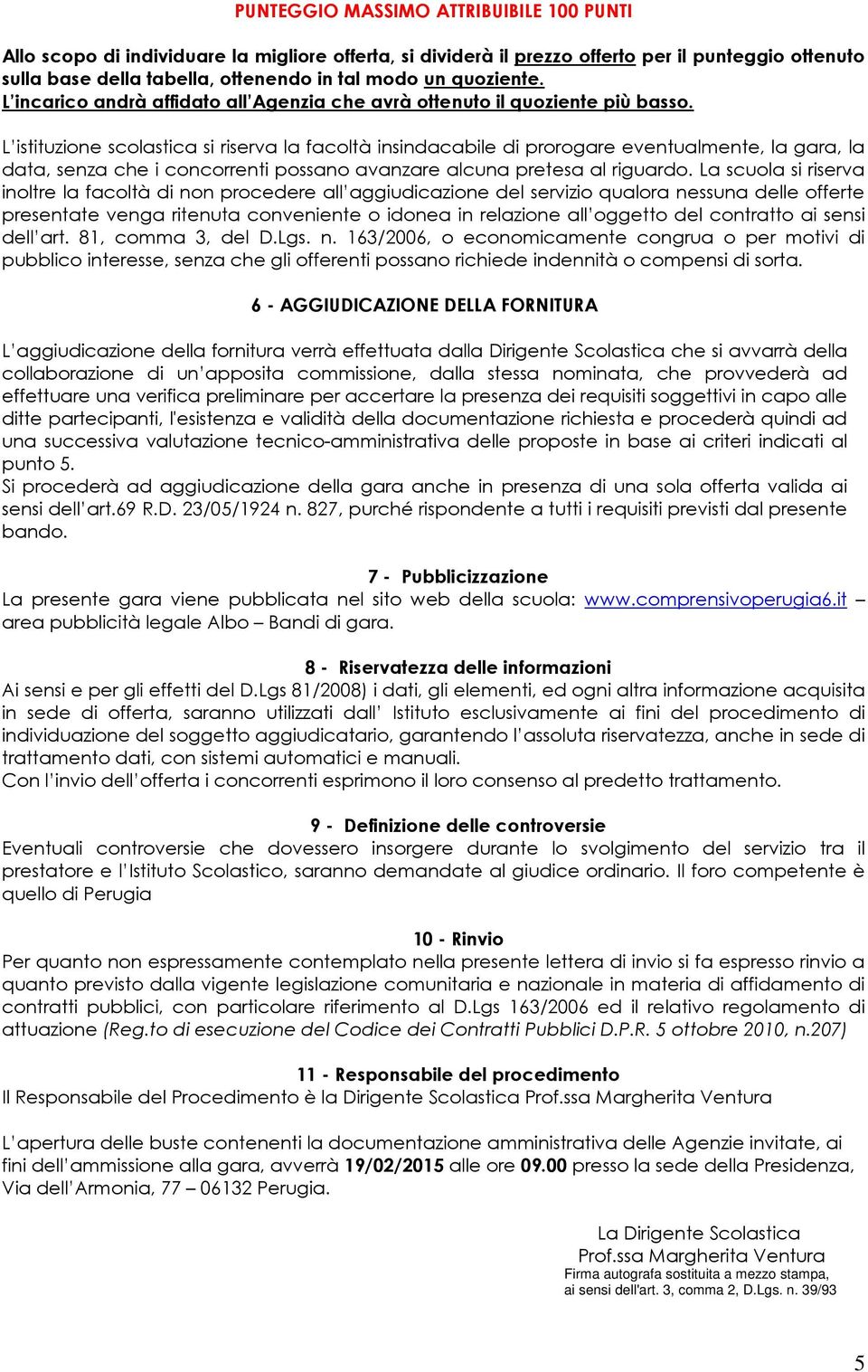 L istituzione scolastica si riserva la facoltà insindacabile di prorogare eventualmente, la gara, la data, senza che i concorrenti possano avanzare alcuna pretesa al riguardo.