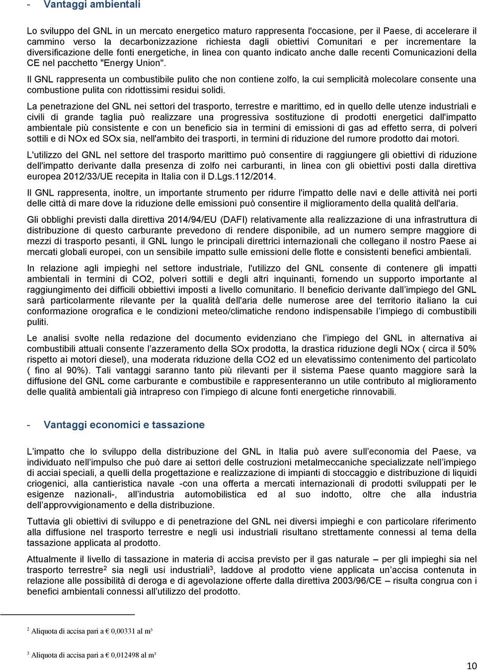 Il GNL rappresenta un combustibile pulito che non contiene zolfo, la cui semplicità molecolare consente una combustione pulita con ridottissimi residui solidi.