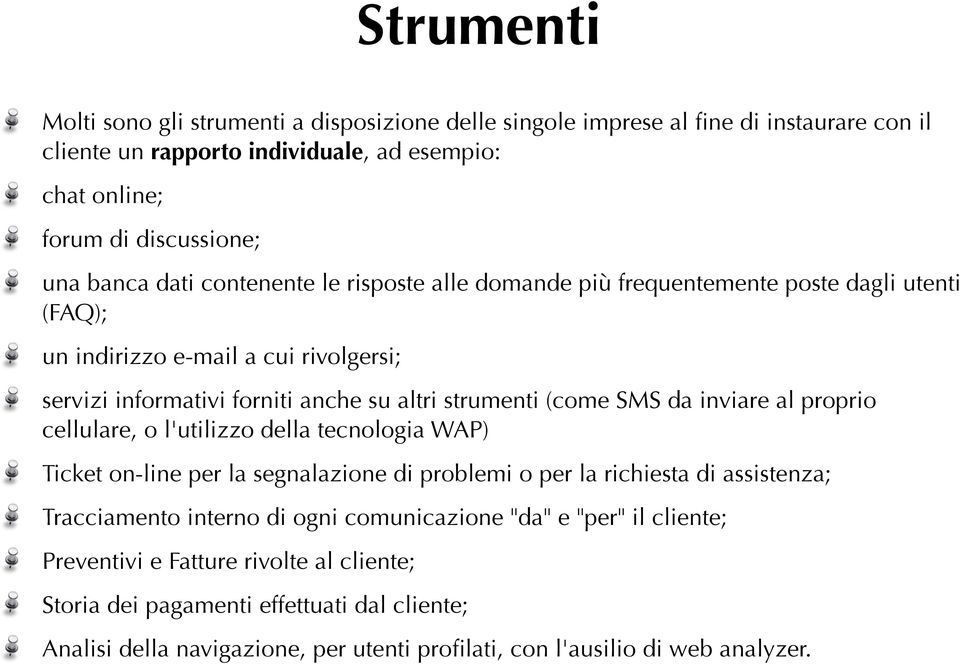 SMS da inviare al proprio cellulare, o l'utilizzo della tecnologia WAP) Ticket on-line per la segnalazione di problemi o per la richiesta di assistenza; Tracciamento interno di ogni