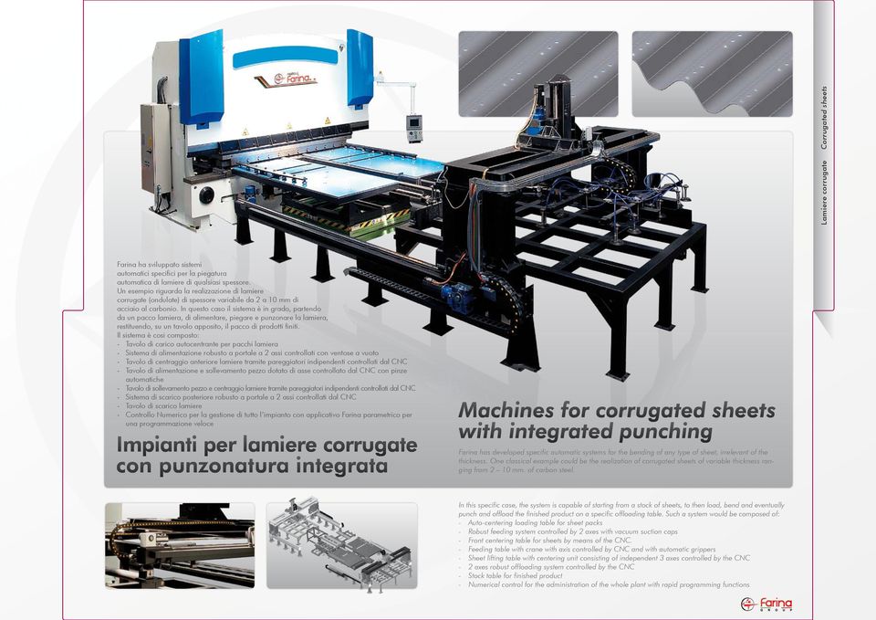 In questo caso il sistema è in grado, partendo da un pacco lamiera, di alimentare, piegare e punzonare la lamiera, restituendo, su un tavolo apposito, il pacco di prodotti finiti.