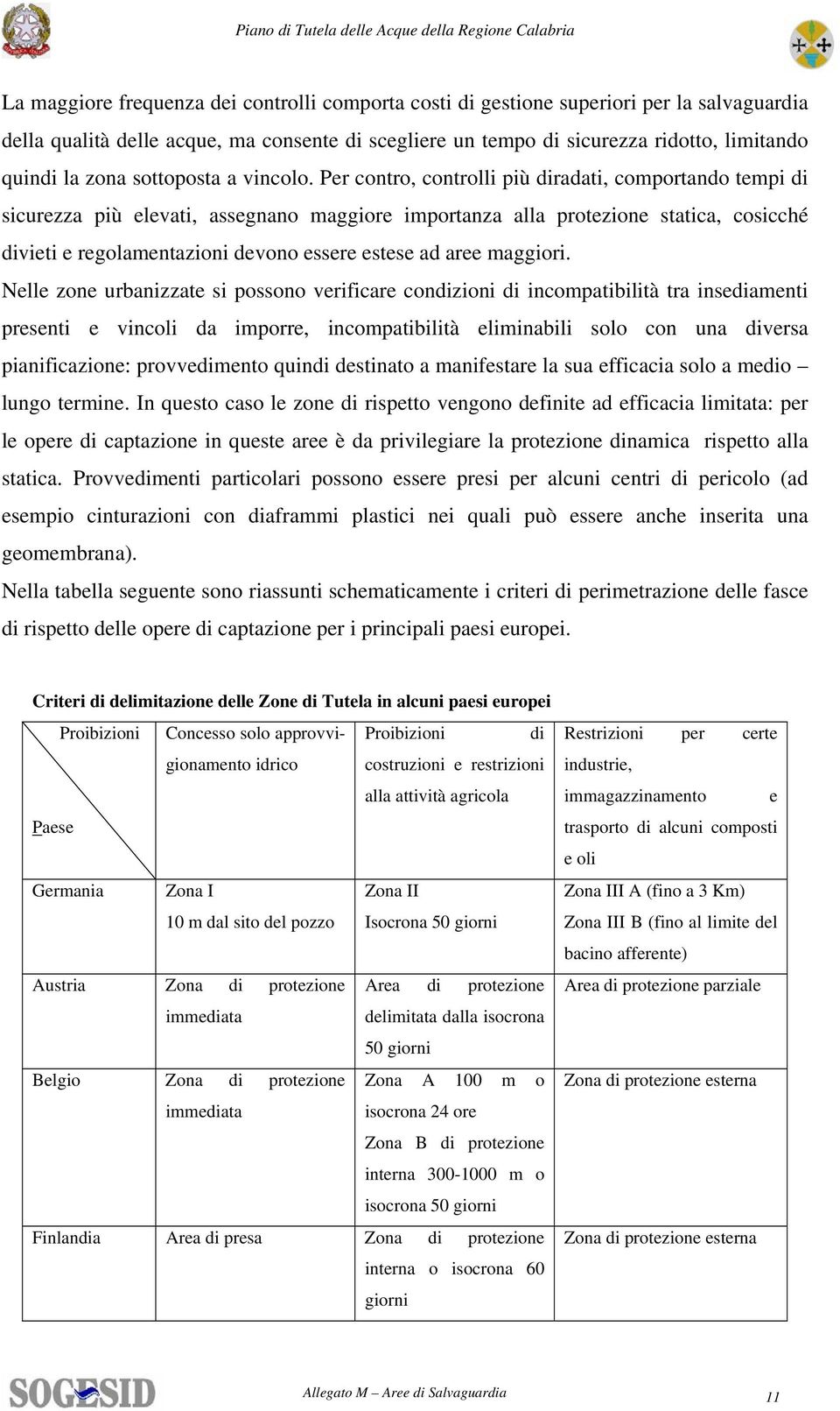 Per contro, controlli più diradati, comportando tempi di sicurezza più elevati, assegnano maggiore importanza alla protezione statica, cosicché divieti e regolamentazioni devono essere estese ad aree