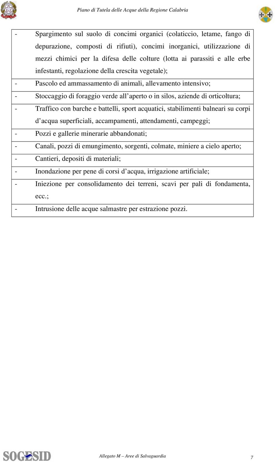 orticoltura; - Traffico con barche e battelli, sport acquatici, stabilimenti balneari su corpi d acqua superficiali, accampamenti, attendamenti, campeggi; - Pozzi e gallerie minerarie abbandonati; -