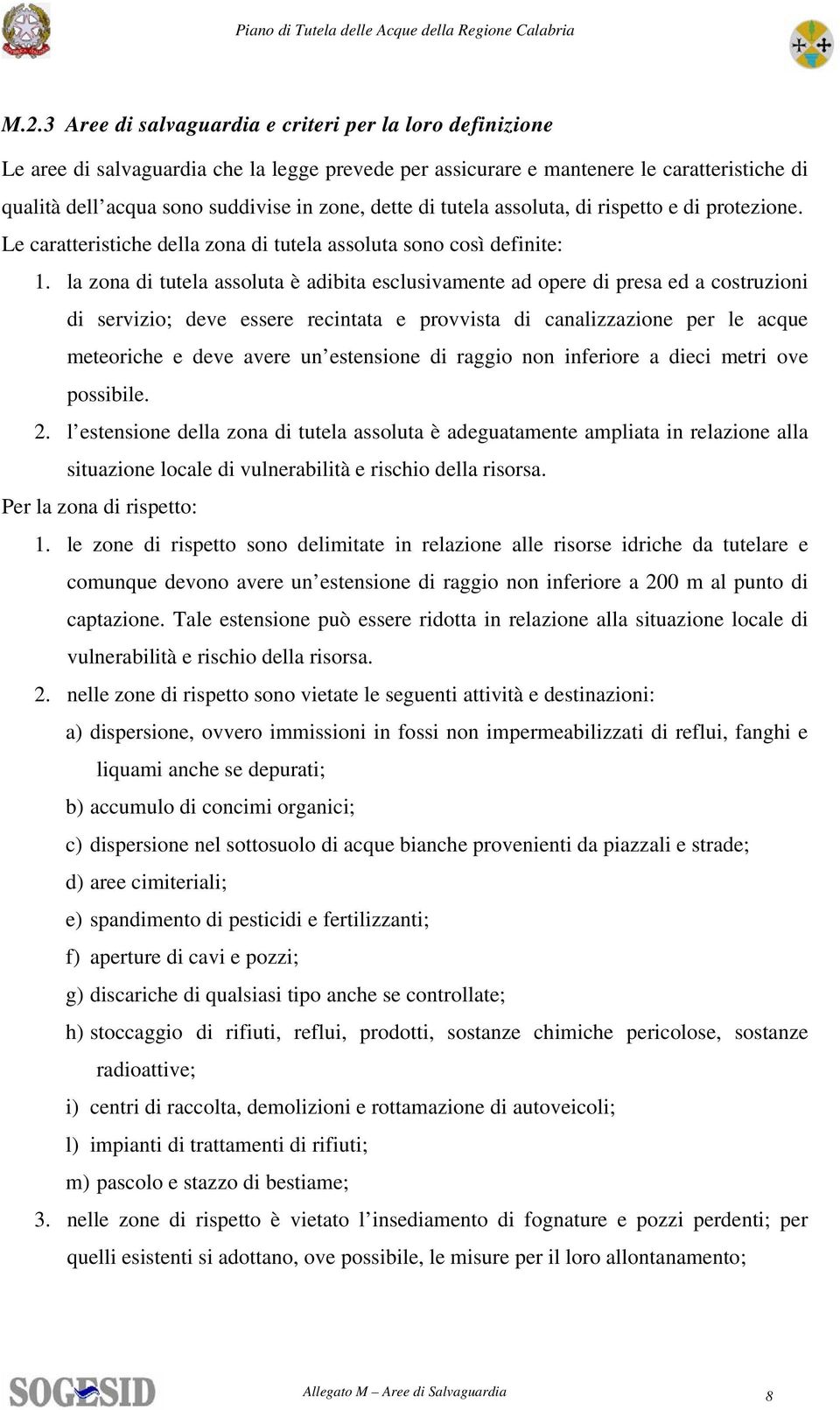 la zona di tutela assoluta è adibita esclusivamente ad opere di presa ed a costruzioni di servizio; deve essere recintata e provvista di canalizzazione per le acque meteoriche e deve avere un