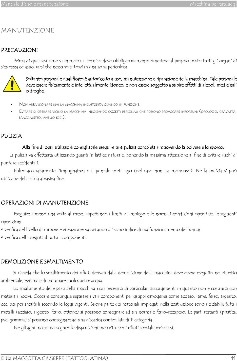 Tale personale deve essere fisicamente e intellettualmente idoneo, e non essere soggetto a subire effetti di alcool, medicinali o droghe.