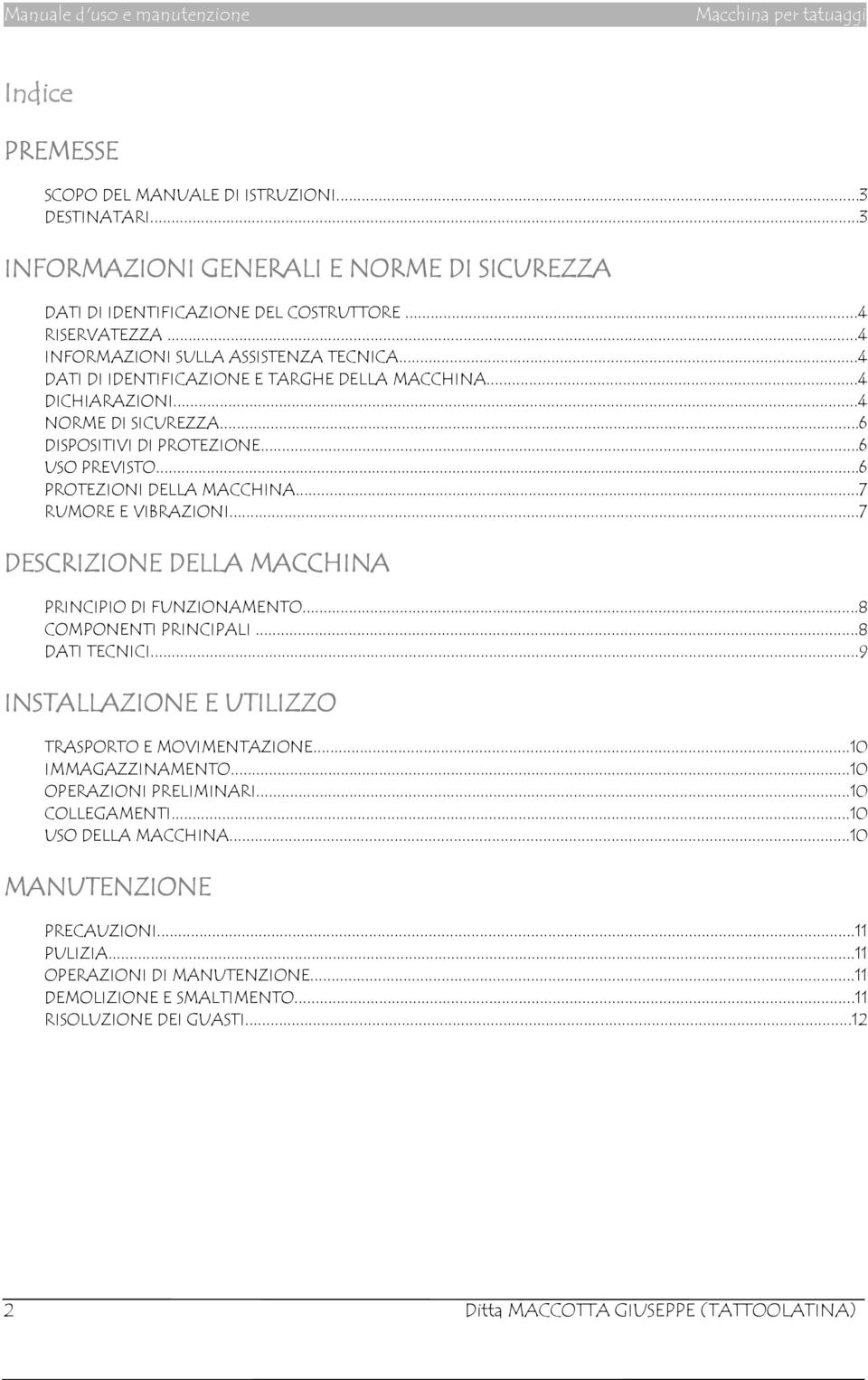 ..6 PROTEZIONI DELLA MACCHINA...7 RUMORE E VIBRAZIONI...7 DESCRIZIONE DELLA MACCHINA PRINCIPIO DI FUNZIONAMENTO...8 COMPONENTI PRINCIPALI...8 DATI TECNICI.