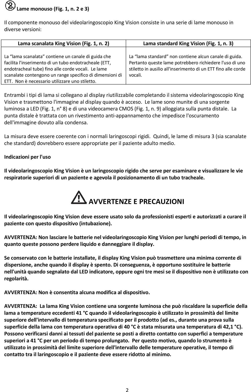 Le lame scanalate contengono un range specifico di dimensioni di ETT. Non è necessario utilizzare uno stiletto. La lama standard non contiene alcun canale di guida.