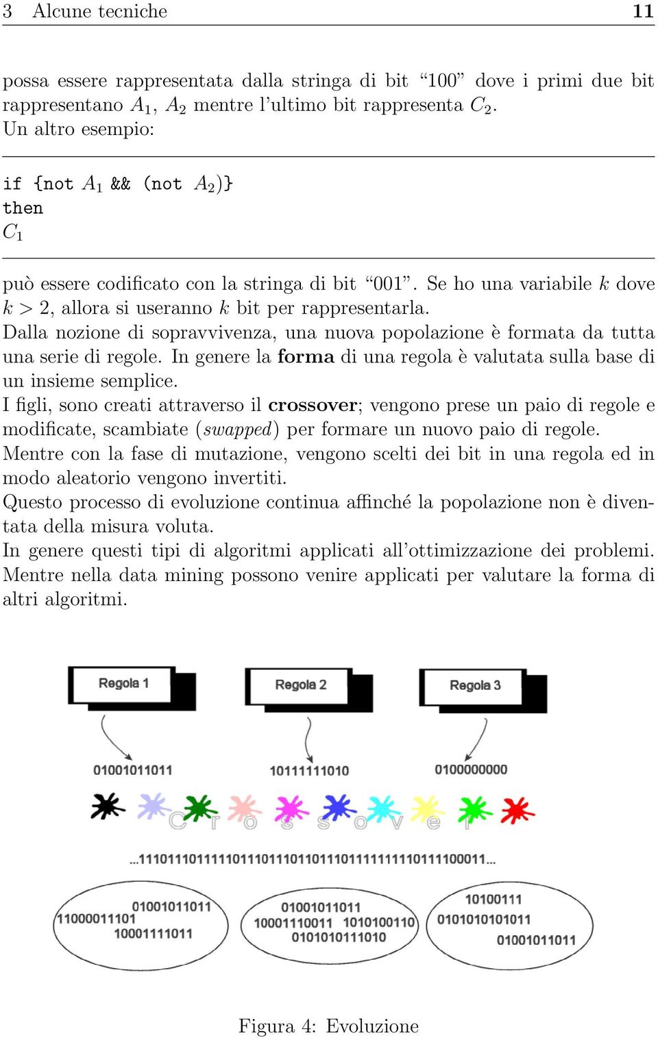 Dalla nozione di sopravvivenza, una nuova popolazione è formata da tutta una serie di regole. In genere la forma di una regola è valutata sulla base di un insieme semplice.