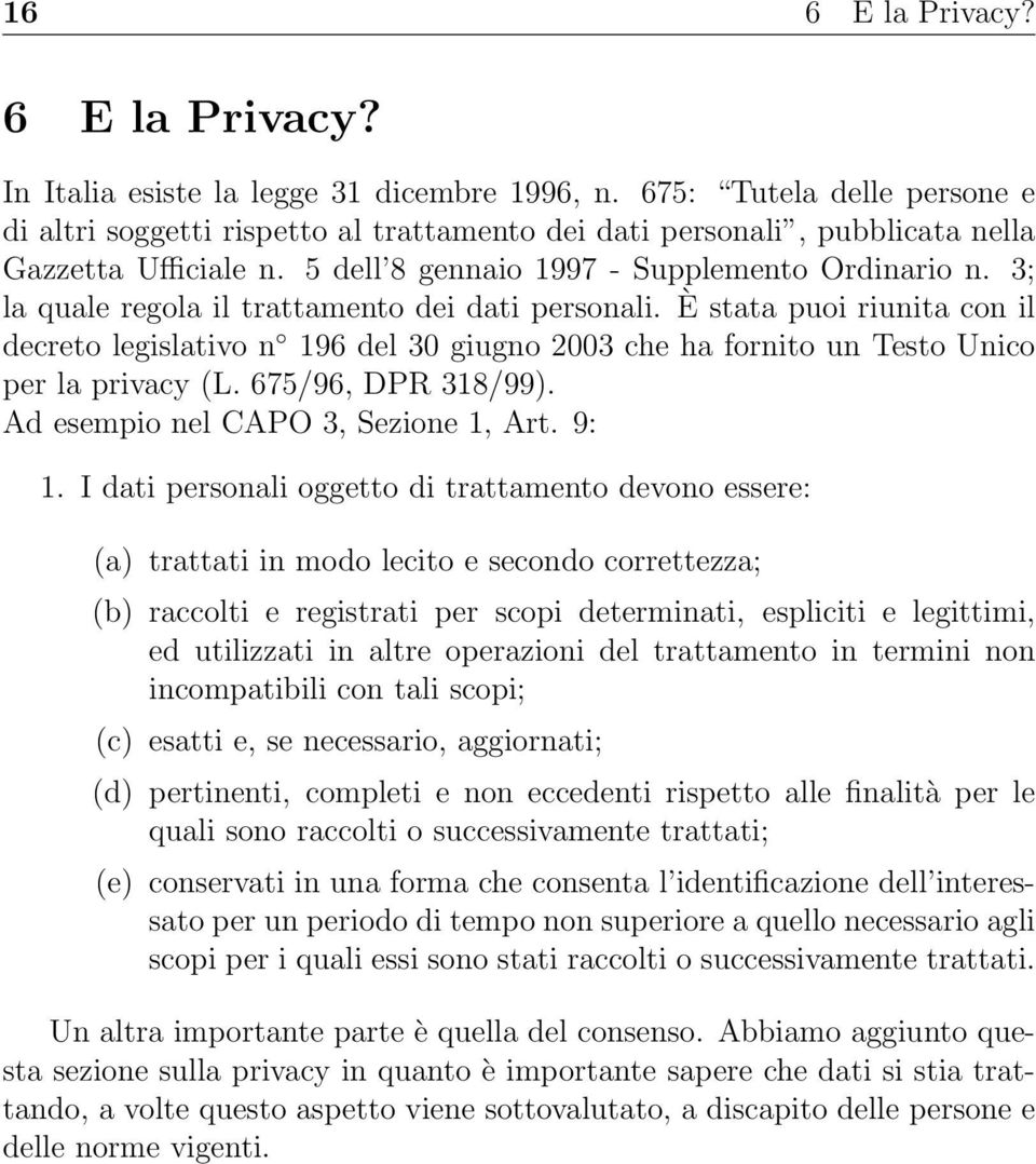 3; la quale regola il trattamento dei dati personali. È stata puoi riunita con il decreto legislativo n 196 del 30 giugno 2003 che ha fornito un Testo Unico per la privacy (L. 675/96, DPR 318/99).