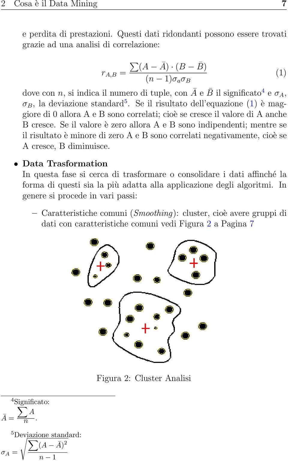 B, la deviazione standard 5. Se il risultato dell equazione (1) è maggiore di 0 allora A e B sono correlati; cioè se cresce il valore di A anche B cresce.