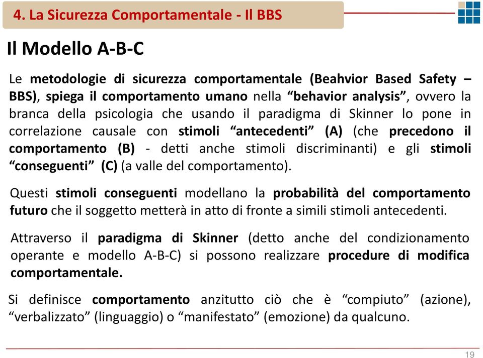 comportamento). Questi stimoli conseguenti modellano la probabilità del comportamento futuro che il soggetto metterà in atto di fronte a simili stimoli antecedenti.