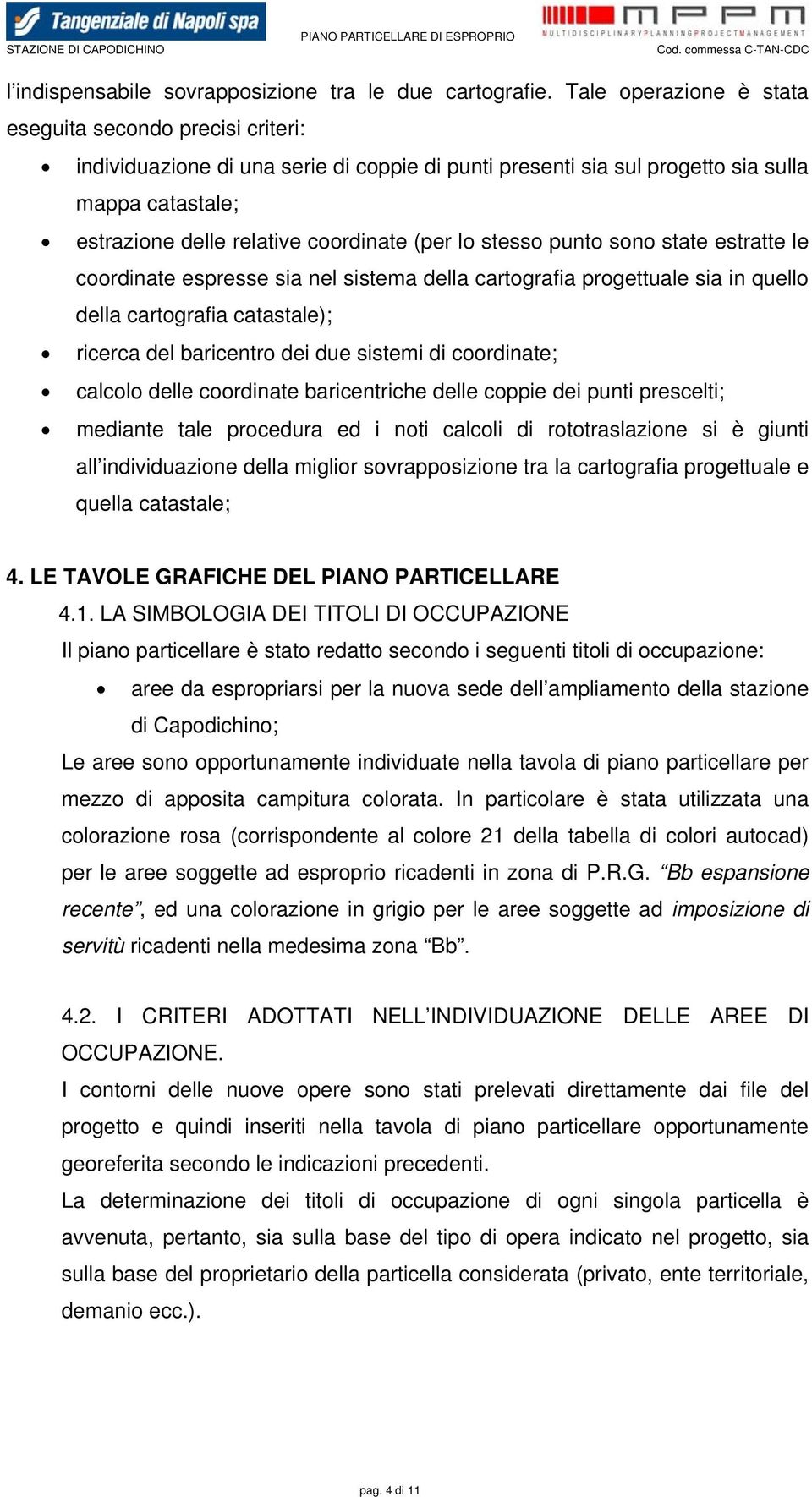 lo stesso punto sono state estratte le coordinate espresse sia nel sistema della cartografia progettuale sia in quello della cartografia catastale); ricerca del baricentro dei due sistemi di