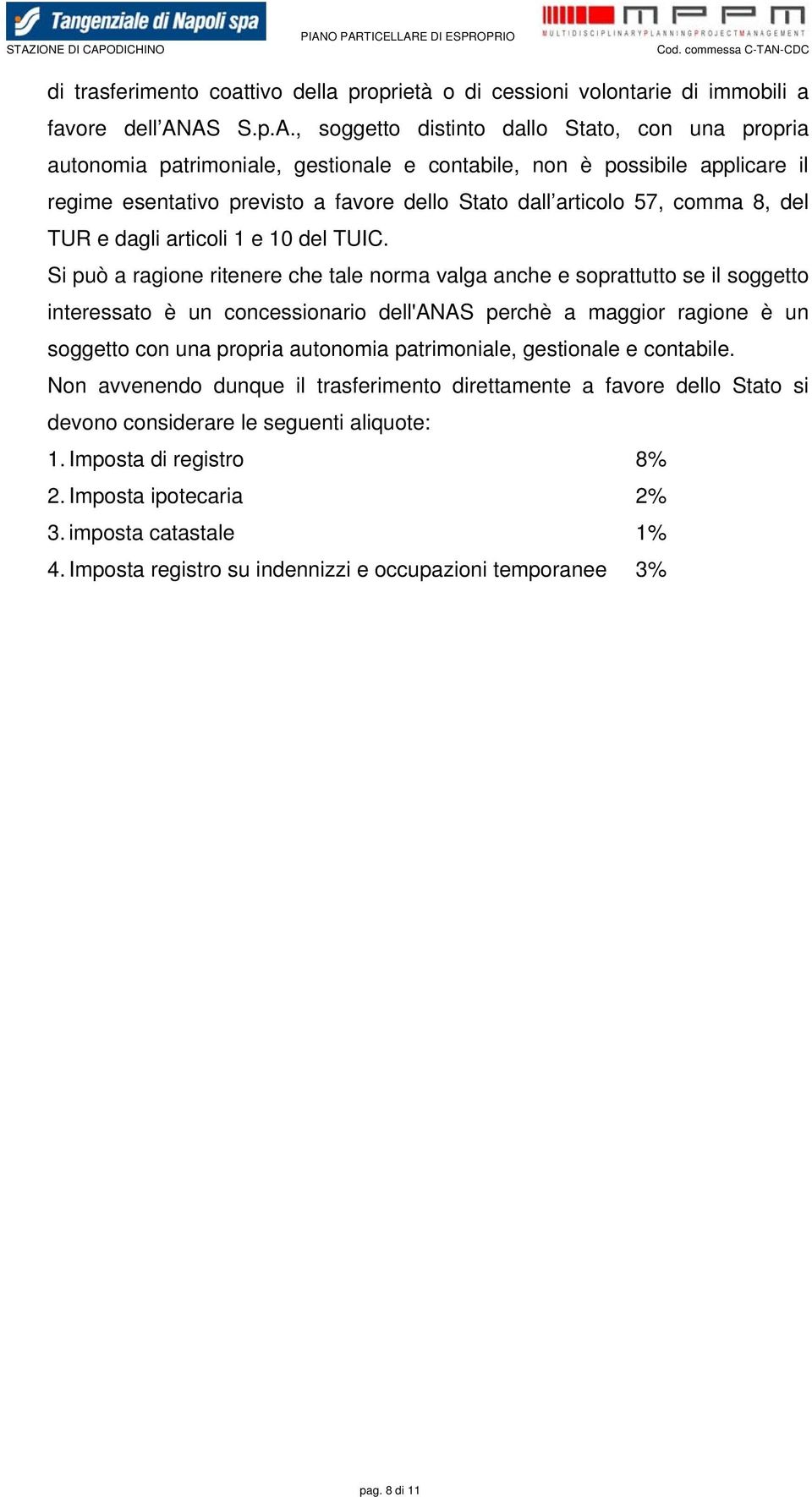 TUIC. Si può a ragione ritenere che tale norma valga anche e soprattutto se il soggetto interessato è un concessionario dell'anas perchè a maggior ragione è un soggetto con una propria autonomia