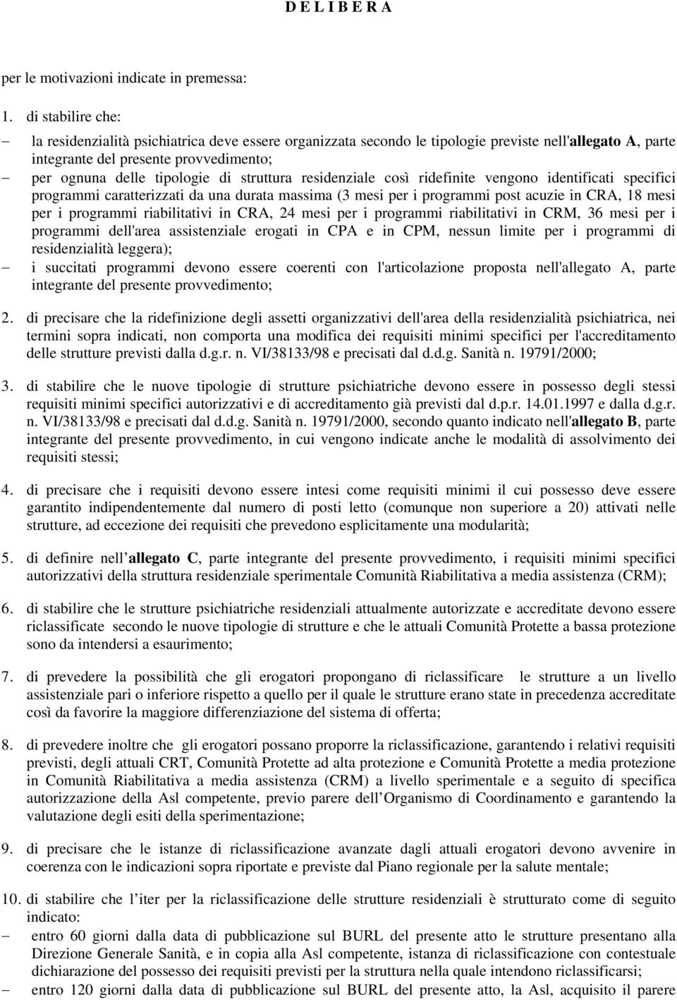 struttura residenziale così ridefinite vengono identificati specifici programmi caratterizzati da una durata massima (3 mesi per i programmi post acuzie in CRA, 18 mesi per i programmi riabilitativi