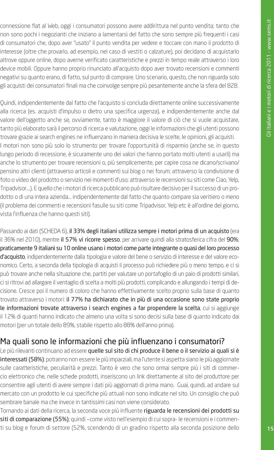 acquistarlo altrove oppure online, dopo averne verificato caratteristiche e prezzi in tempo reale attraverso i loro device mobili.