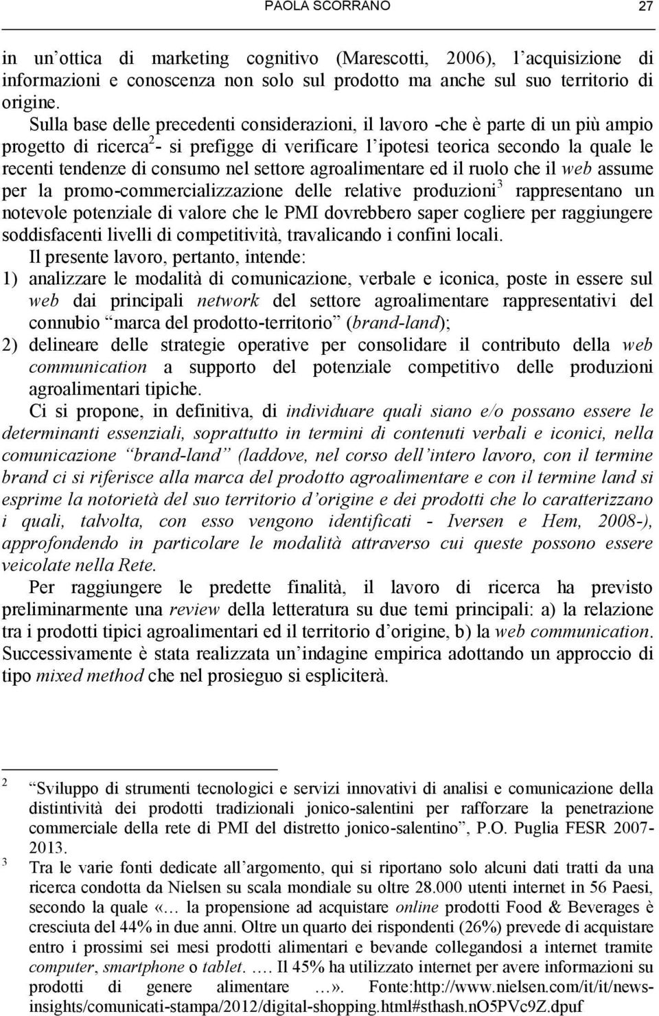 nel settore agroalimentare ed il ruolo che il web assume per la promo-commercializzazione delle relative produzioni 3 rappresentano un notevole potenziale di valore che le PMI dovrebbero saper