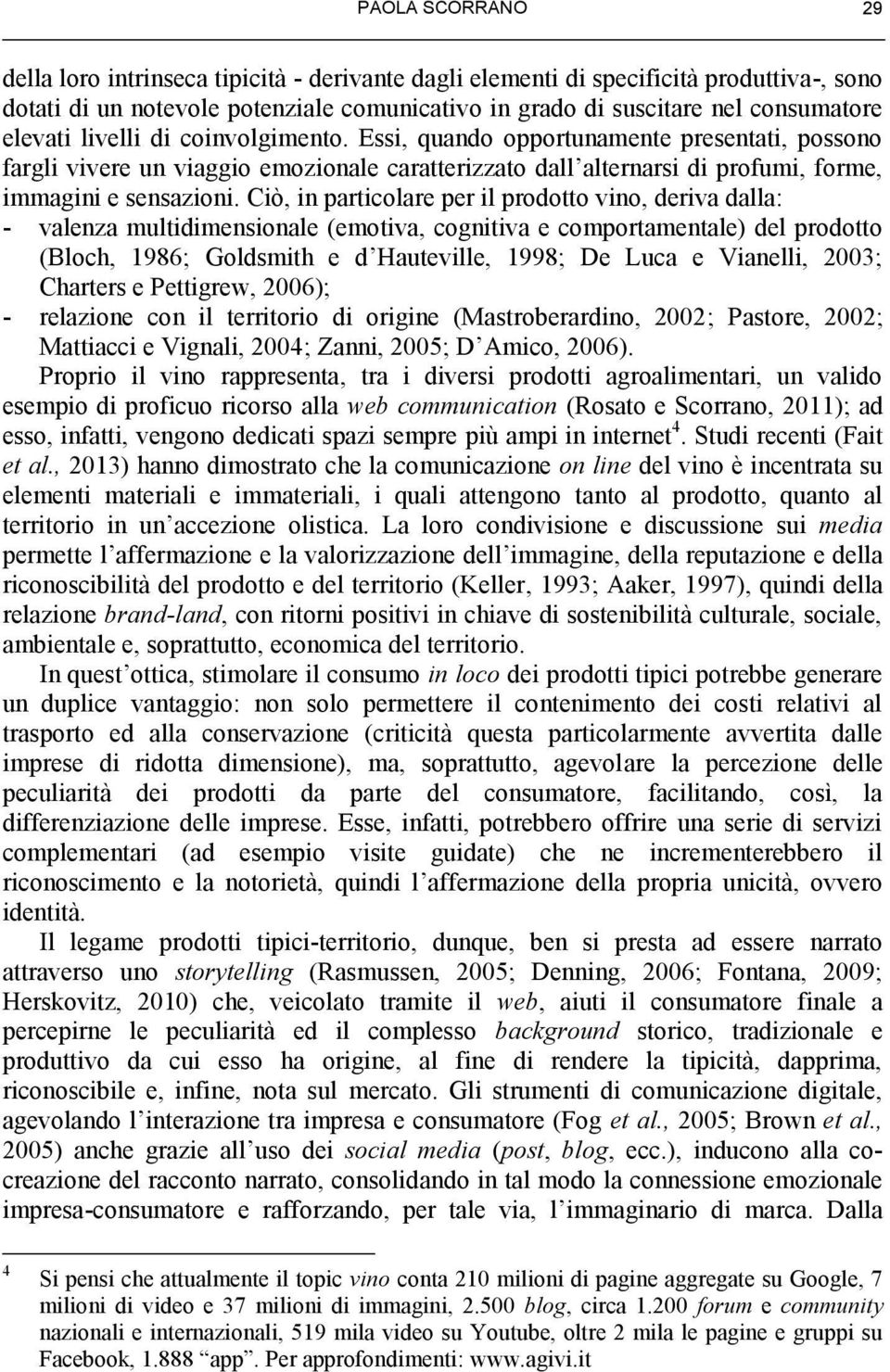 Ciò, in particolare per il prodotto vino, deriva dalla: - valenza multidimensionale (emotiva, cognitiva e comportamentale) del prodotto (Bloch, 1986; Goldsmith e d Hauteville, 1998; De Luca e