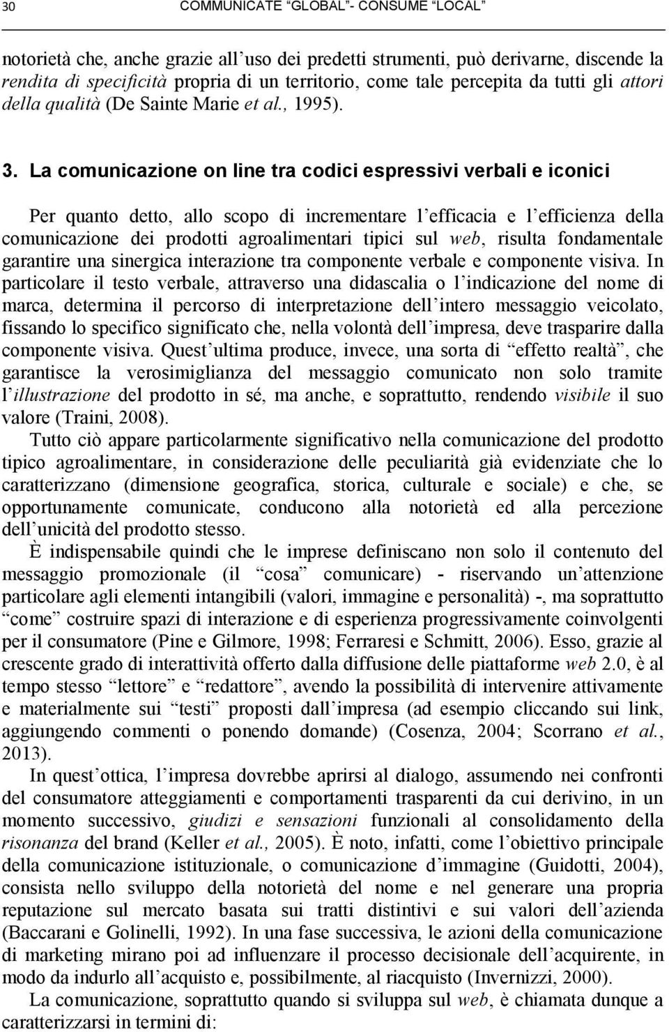 La comunicazione on line tra codici espressivi verbali e iconici Per quanto detto, allo scopo di incrementare l efficacia e l efficienza della comunicazione dei prodotti agroalimentari tipici sul