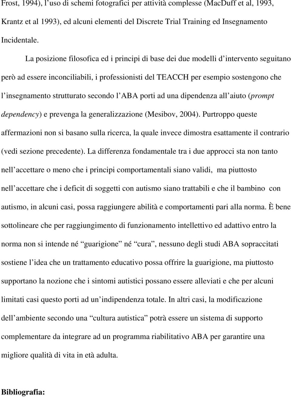 secondo l ABA porti ad una dipendenza all aiuto (prompt dependency) e prevenga la generalizzazione (Mesibov, 2004).