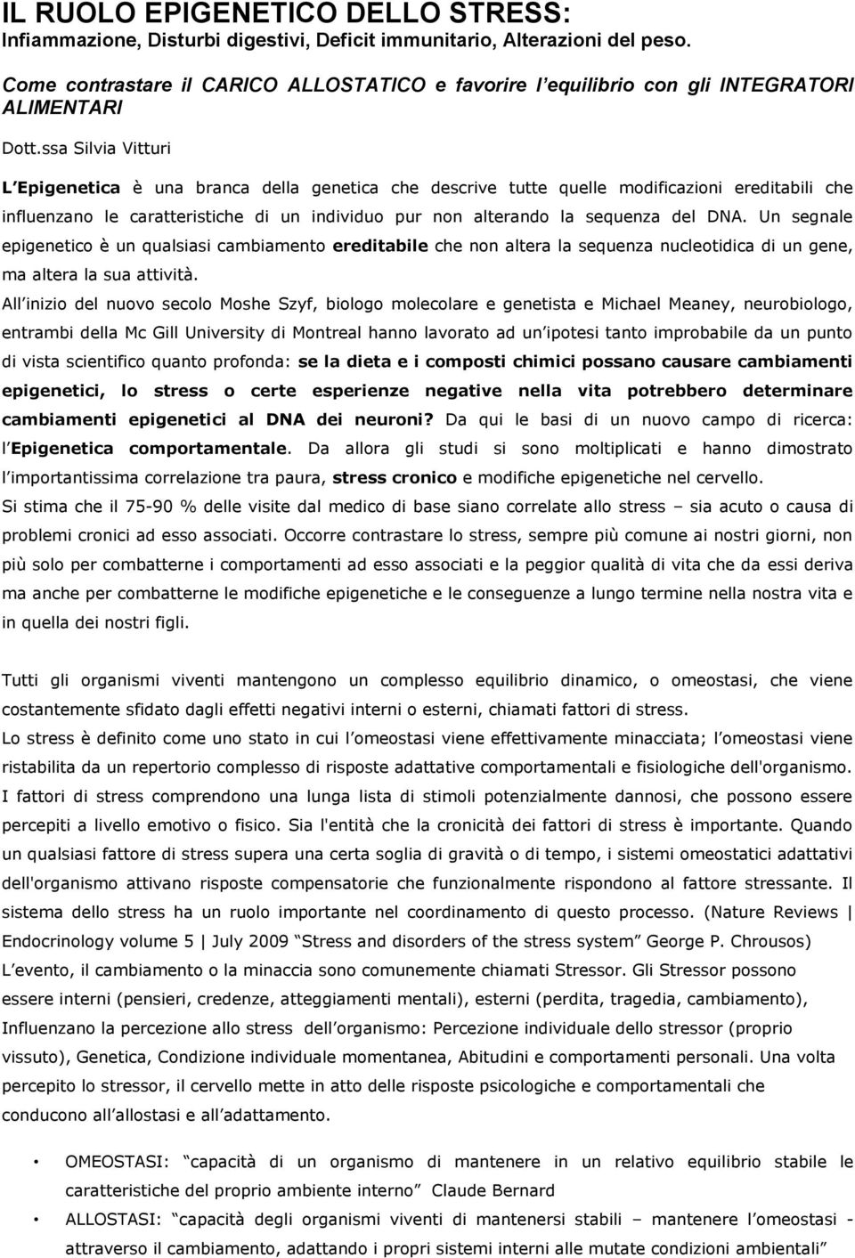 ssa Silvia Vitturi L Epigenetica è una branca della genetica che descrive tutte quelle modificazioni ereditabili che influenzano le caratteristiche di un individuo pur non alterando la sequenza del