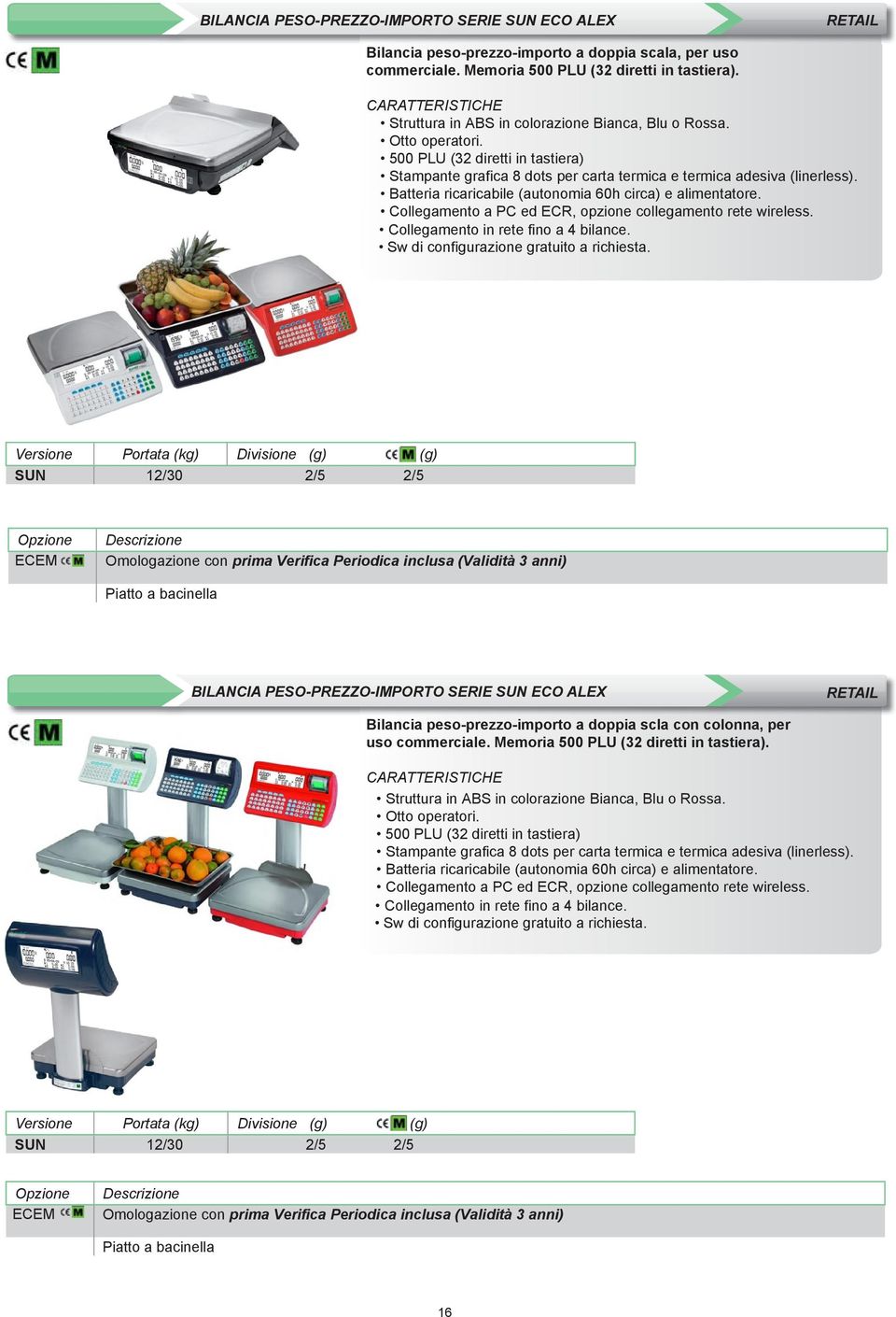 Batteria ricaricabile (autonomia 60h circa) e alimentatore. Collegamento a PC ed ECR, opzione collegamento rete wireless. Collegamento in rete fino a 4 bilance.