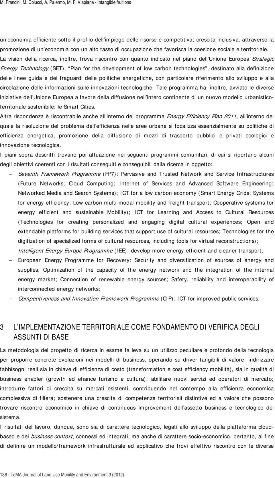 La vision della ricerca, inoltre, trova riscontro con quanto indicato nel piano dell Unione Europea Strategic Energy Technology (SET), Plan for the development of low carbon technologies, destinato