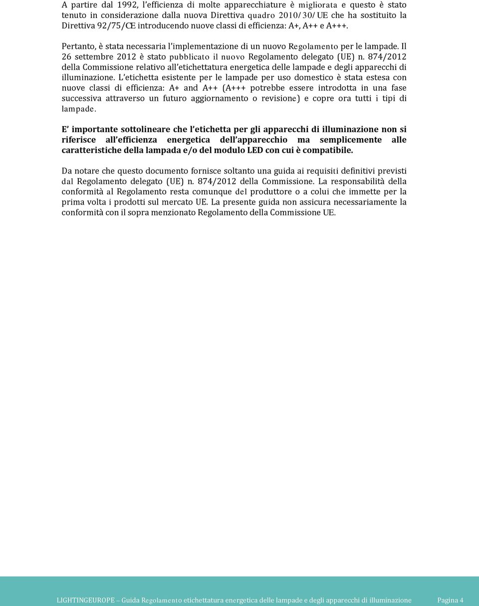 Il 26 settembre 2012 è stato pubblicato il nuovo Regolamento delegato (UE) n. 874/2012 della Commissione relativo all etichettatura energetica delle lampade e degli apparecchi di illuminazione.