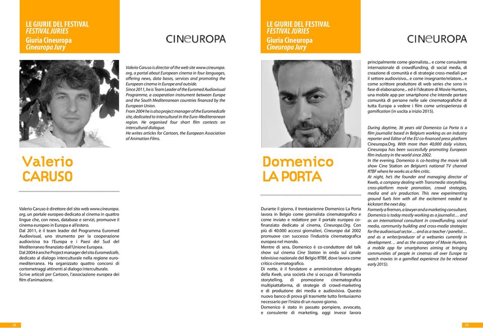 Dal 2011, è il team leader del Programma Euromed Audiovisual, uno strumento per la cooperazione audiovisiva tra l Europa e i Paesi del Sud del Mediterraneo finanziato dall Unione Europea.