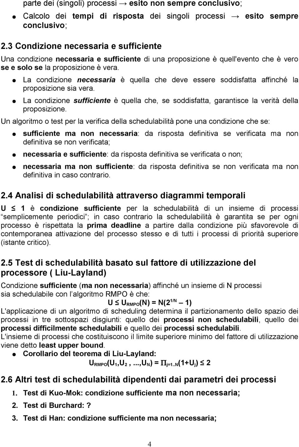 La condizione necessaria è quella che deve essere soddisfatta affinché la proposizione sia vera. La condizione sufficiente è quella che, se soddisfatta, garantisce la verità della proposizione.