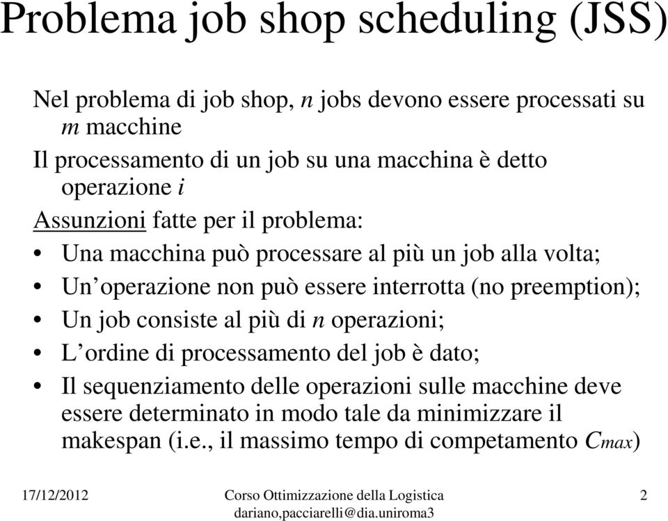 può essere interrotta (no preemption); Un job consiste al più di n operazioni; L ordine di processamento del job è dato; Il sequenziamento