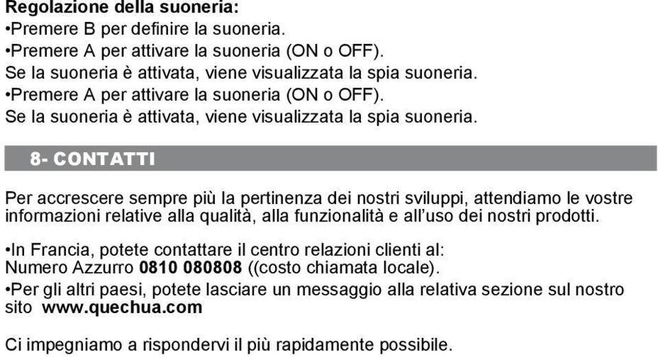 8- Contatti Per accrescere sempre più la pertinenza dei nostri sviluppi, attendiamo le vostre informazioni relative alla qualità, alla funzionalità e all uso dei nostri prodotti.