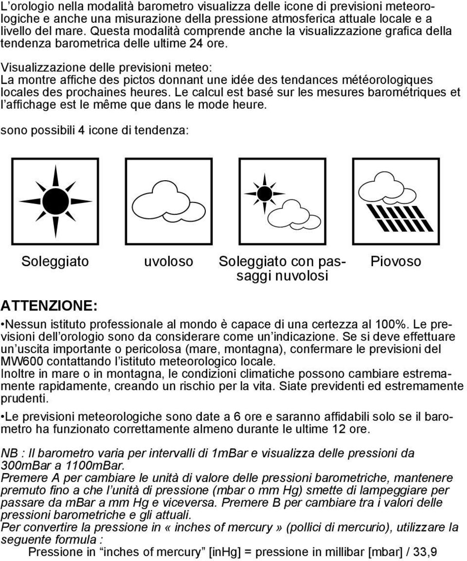 Visualizzazione delle previsioni meteo: La montre affiche des pictos donnant une idée des tendances météorologiques locales des prochaines heures.