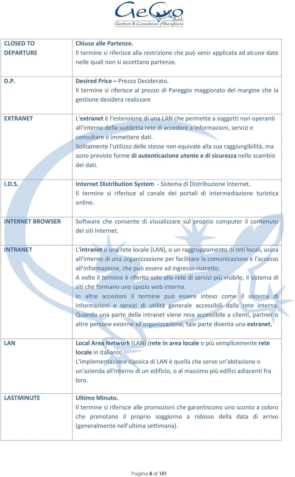 Il termine si riferisce al prezzo di Pareggio maggiorato del margine che la gestione desidera realizzare L'extranet è l estensione di una LAN che permette a soggetti non operanti all'interno della