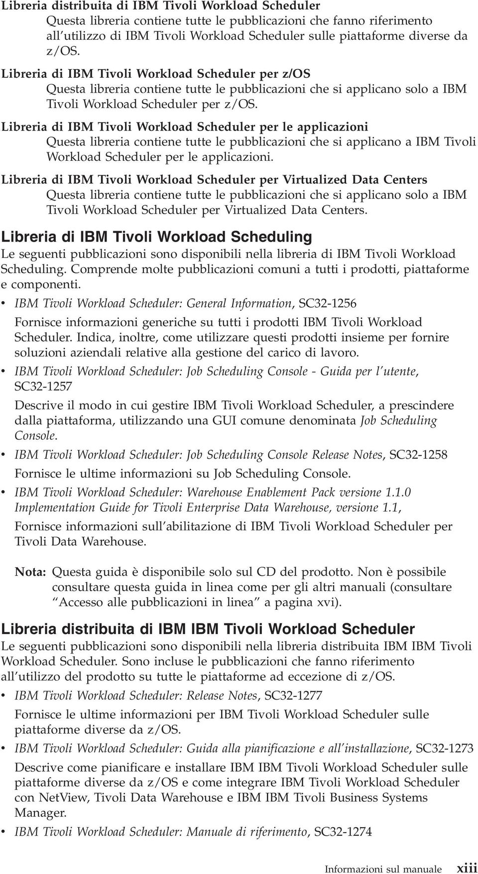 Libreria di IBM Tivoli Workload Scheduler per le applicazioni Questa libreria contiene tutte le pubblicazioni che si applicano a IBM Tivoli Workload Scheduler per le applicazioni.