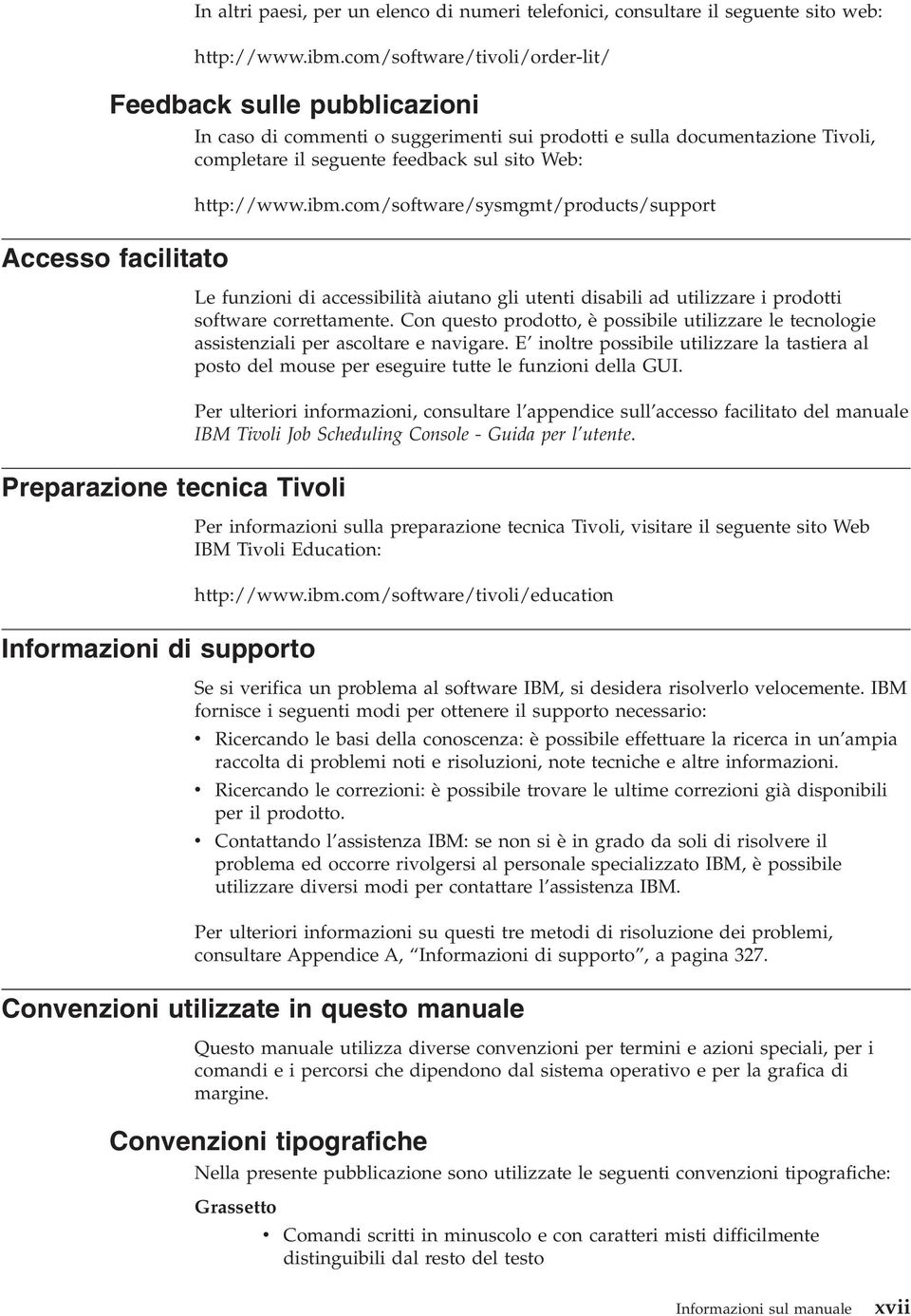 com/software/sysmgmt/products/support Accesso facilitato Preparazione tecnica Tivoli Informazioni di supporto Le funzioni di accessibilità aiutano gli utenti disabili ad utilizzare i prodotti