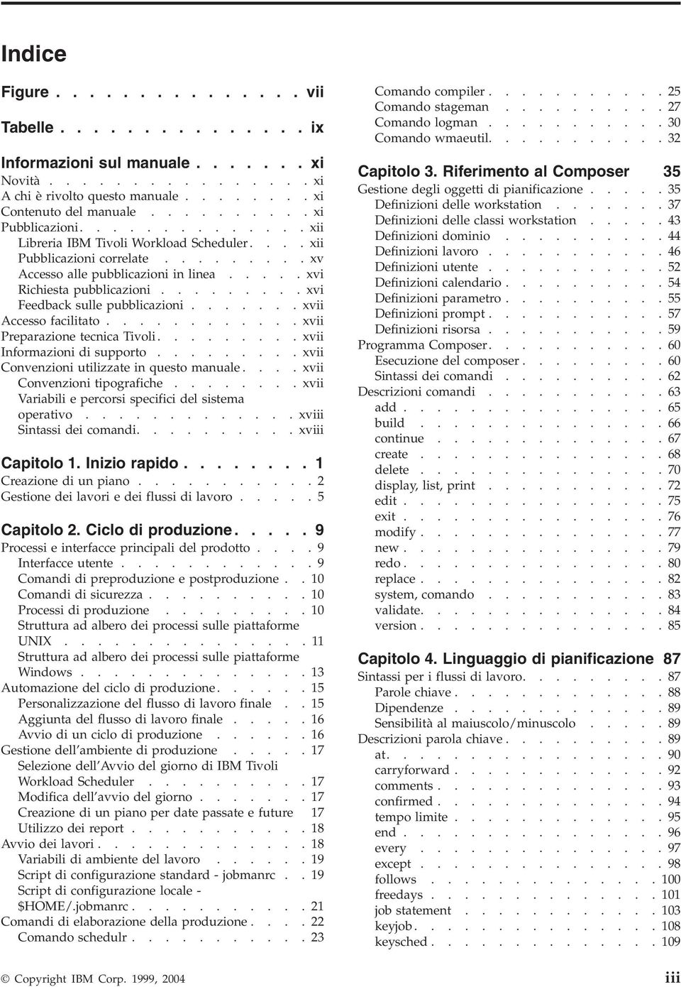 ........ xvi Feedback sulle pubblicazioni....... xvii Accesso facilitato............ xvii Preparazione tecnica Tivoli......... xvii Informazioni di supporto.