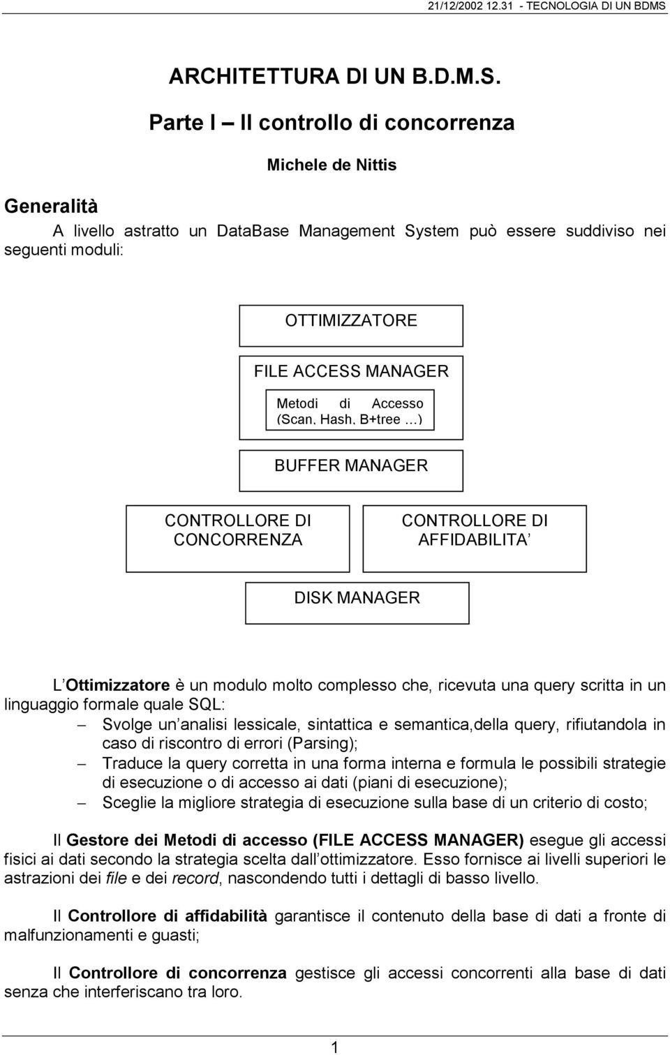 Accesso (Scan, Hash, B+tree ) BUFFER MANAGER CONTROLLORE DI CONCORRENZA CONTROLLORE DI AFFIDABILITA DISK MANAGER L Ottimizzatore è un modulo molto complesso che, ricevuta una query scritta in un