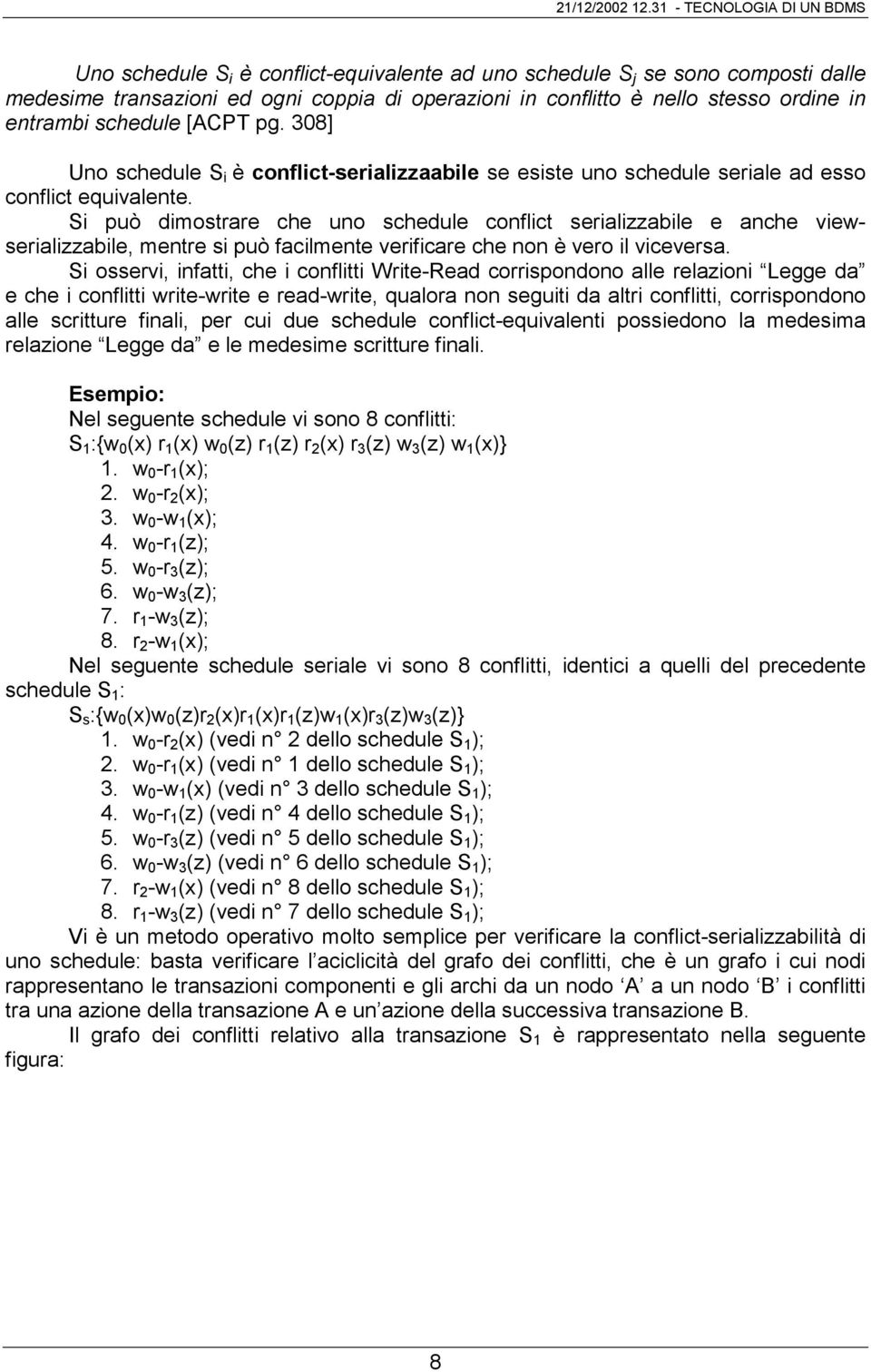 Si può dimostrare che uno schedule conflict serializzabile e anche viewserializzabile, mentre si può facilmente verificare che non è vero il viceversa.