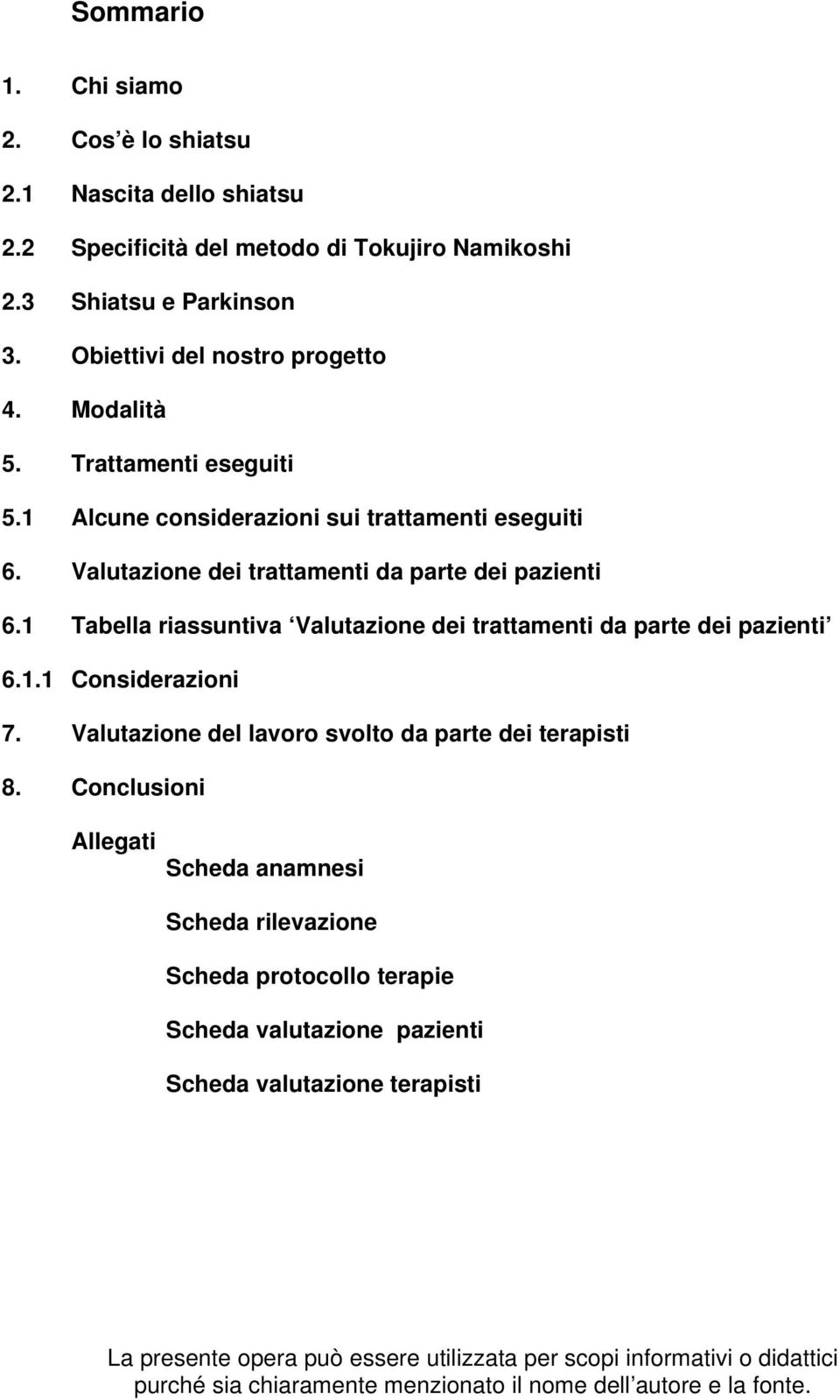 1 Tabella riassuntiva Valutazione dei trattamenti da parte dei pazienti 6.1.1 Considerazioni 7. Valutazione del lavoro svolto da parte dei terapisti 8.