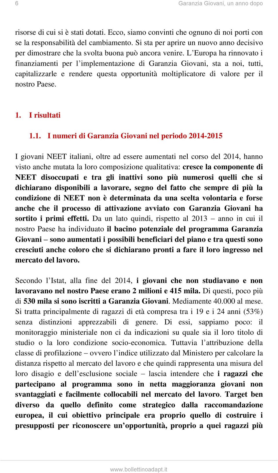 L Europa ha rinnovato i finanziamenti per l implementazione di Garanzia Giovani, sta a noi, tutti, capitalizzarle e rendere questa opportunità moltiplicatore di valore per il nostro Paese. 1.