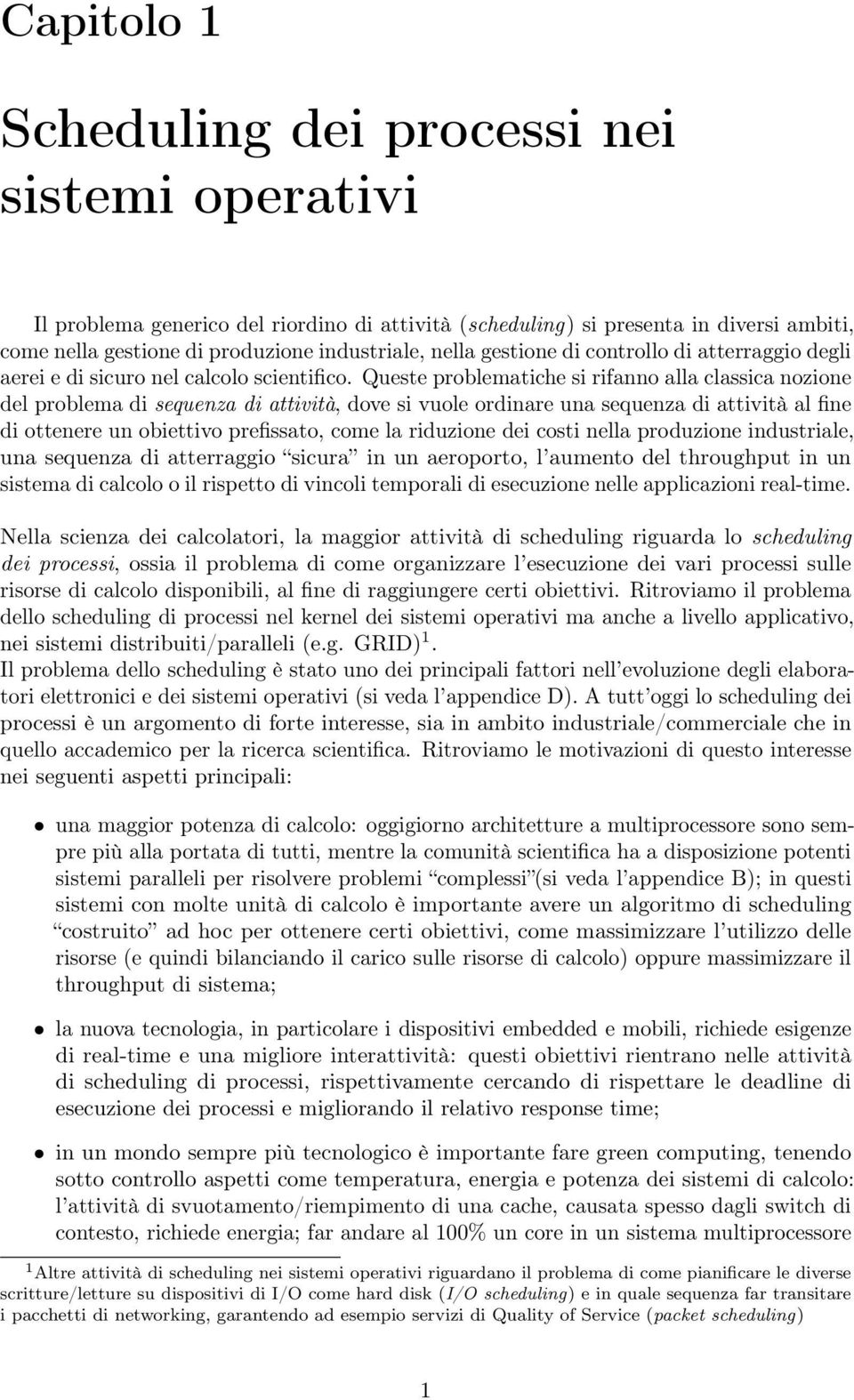 Queste problematiche si rifanno alla classica nozione del problema di sequenza di attività, dove si vuole ordinare una sequenza di attività al fine di ottenere un obiettivo prefissato, come la