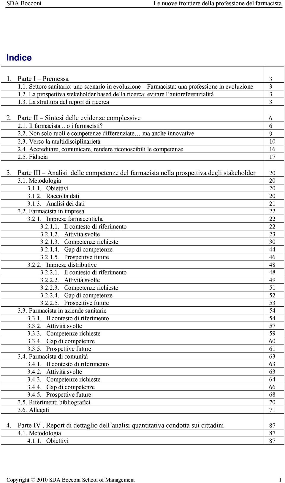 . o i farmacisti? 6 2.2. Non solo ruoli e competenze differenziate ma anche innovative 9 2.3. Verso la multidisciplinarietà 10 2.4. Accreditare, comunicare, rendere riconoscibili le competenze 16 2.5.